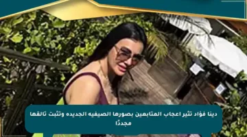 دينا فؤاد تثير إعجاب المتابعين بصورها الصيفية الجديدة وتثبت تألقها مجددًا